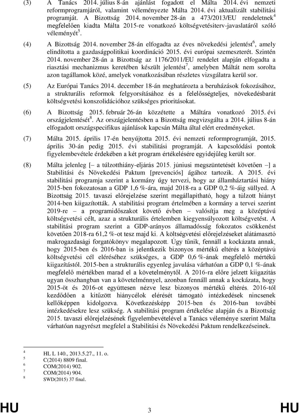 november 28-án elfogadta az éves növekedési jelentést 6, amely elindította a gazdaságpolitikai koordináció 2015. évi európai szemeszterét. Szintén 2014.