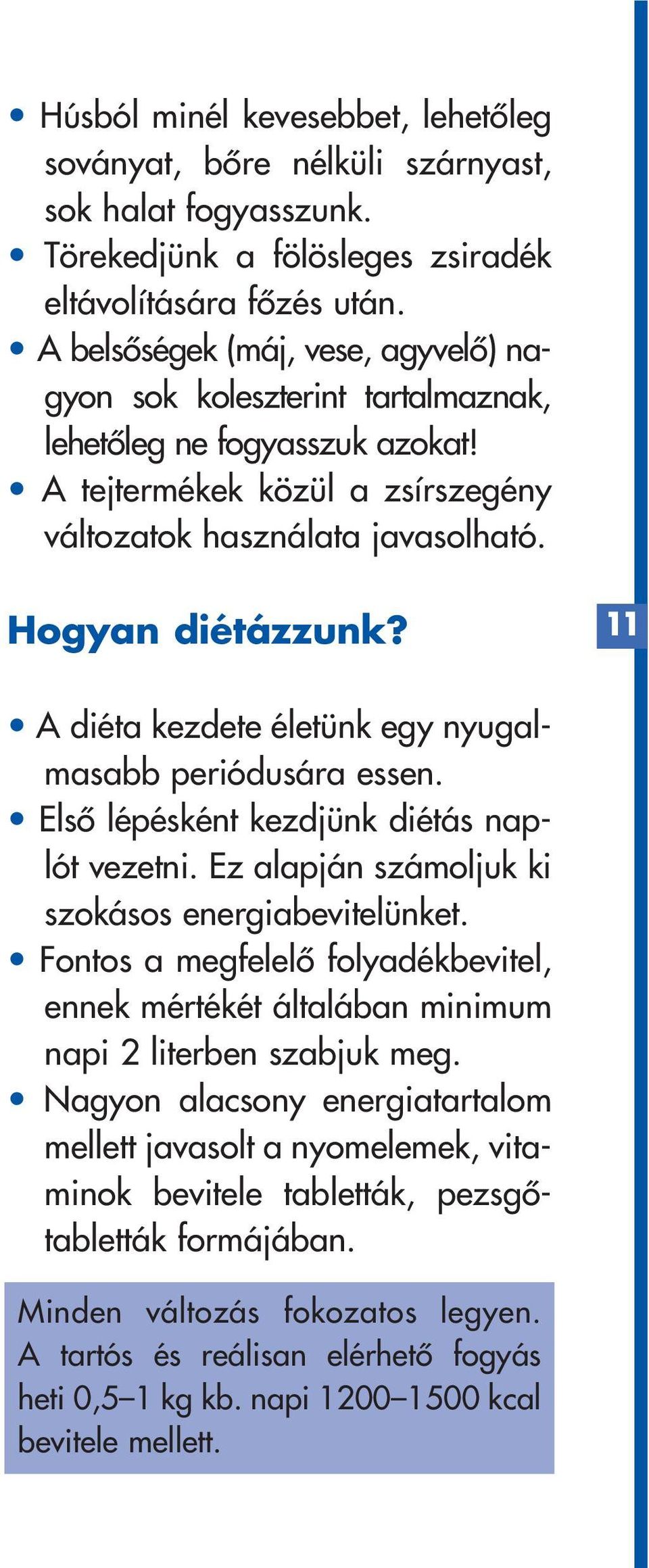 11 A diéta kezdete életünk egy nyugalmasabb periódusára essen. Elsô lépésként kezdjünk diétás naplót vezetni. Ez alapján számoljuk ki szokásos energiabevitelünket.