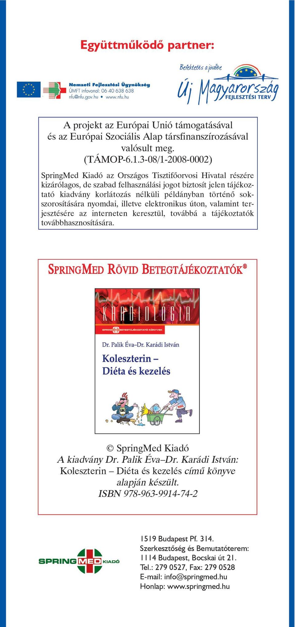 sokszorosítására nyomdai, illetve elektronikus úton, valamint terjesztésére az interneten keresztül, továbbá a tájékoztatók továbbhasznosítására.