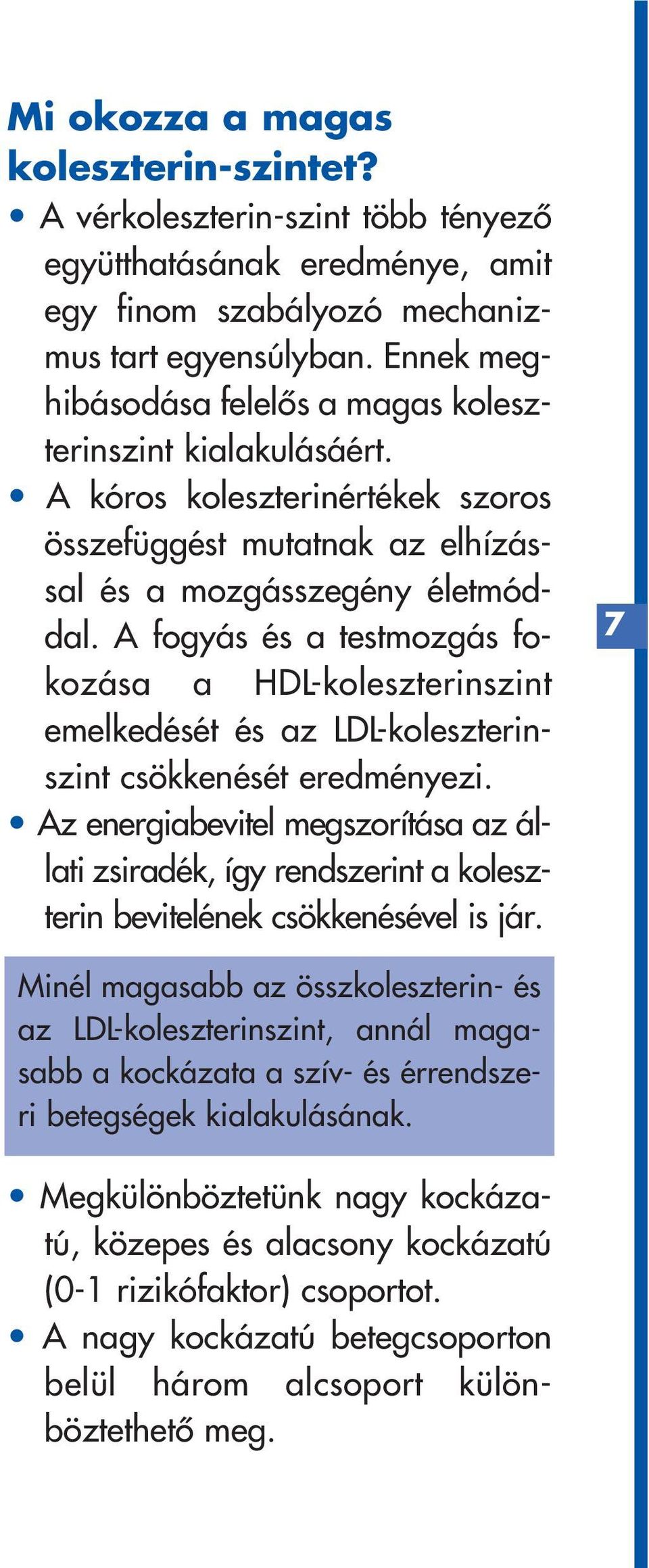 A fogyás és a testmozgás fokozása a HDL-koleszterinszint emelkedését és az LDL-koleszterinszint csökkenését eredményezi.