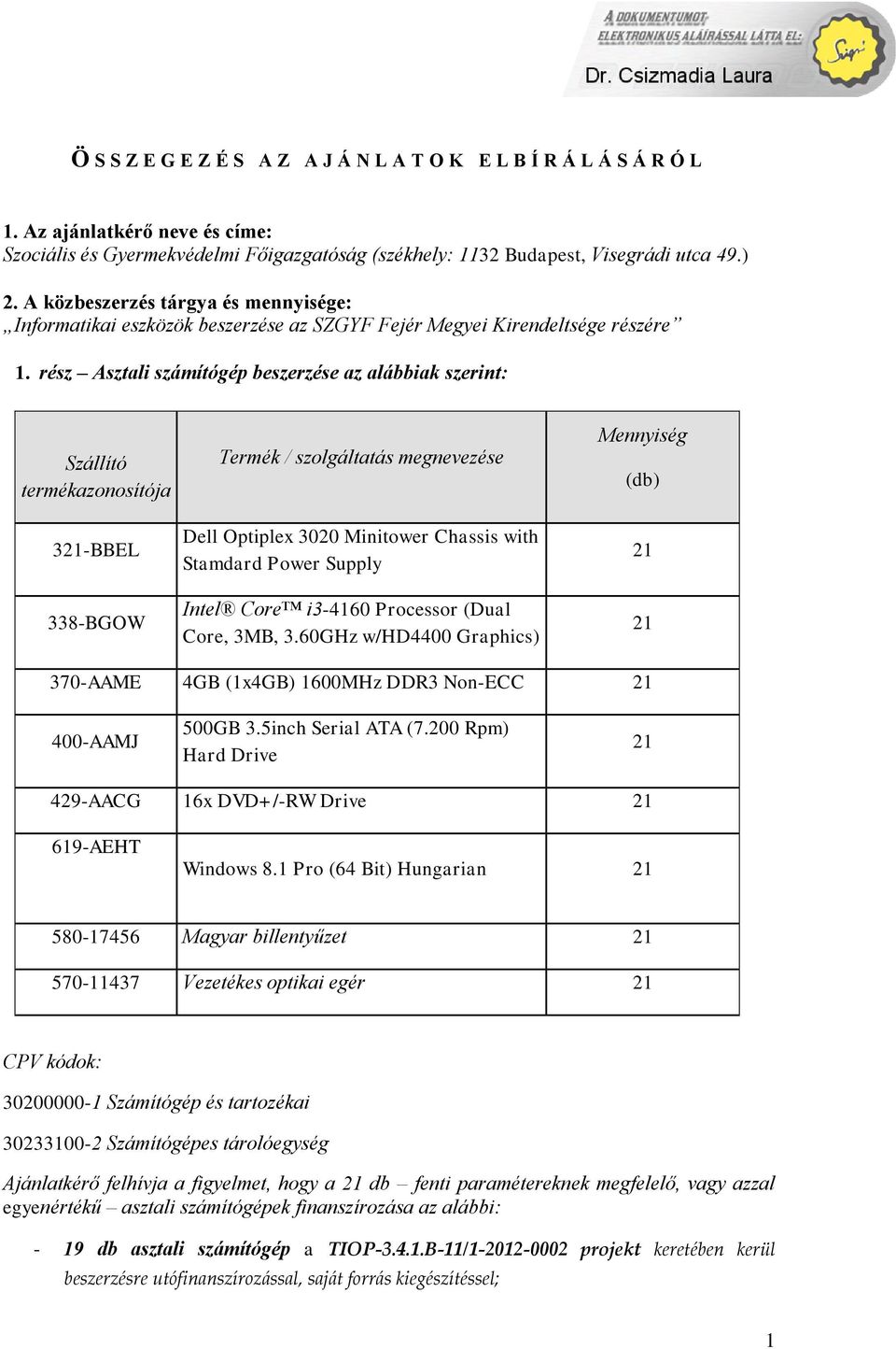 rész Asztali számítógép beszerzése az alábbiak szerint: Szállító termékazonosítója 321-BBEL 338-BGOW Termék / szolgáltatás megnevezése Dell Optiplex 3020 Minitower Chassis with Stamdard Power Supply