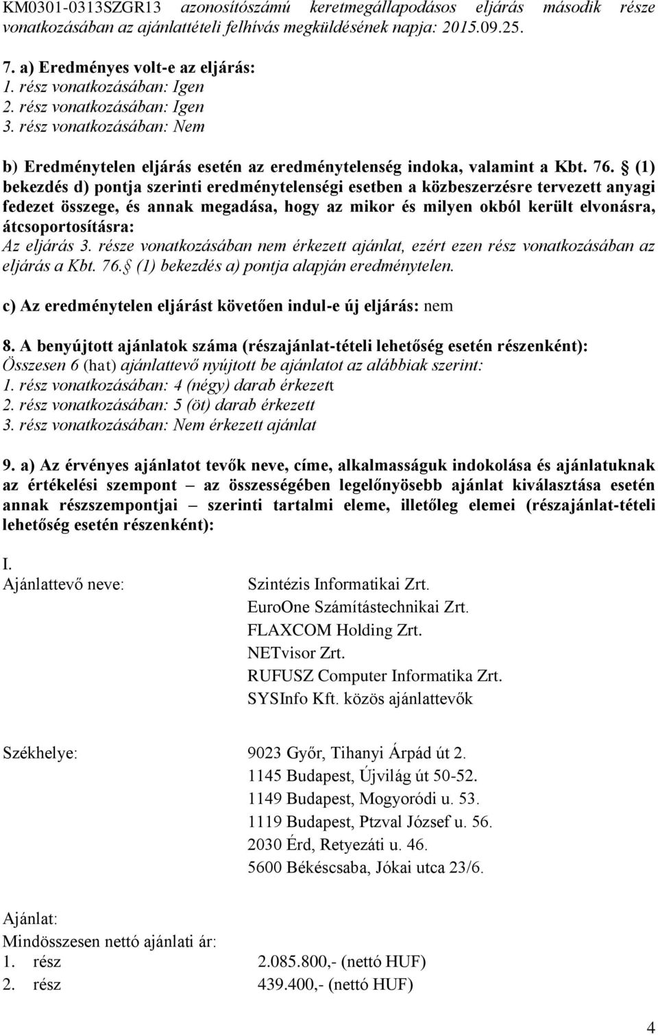 (1) bekezdés d) pontja szerinti eredménytelenségi esetben a közbeszerzésre tervezett anyagi fedezet összege, és annak megadása, hogy az mikor és milyen okból került elvonásra, átcsoportosításra: Az