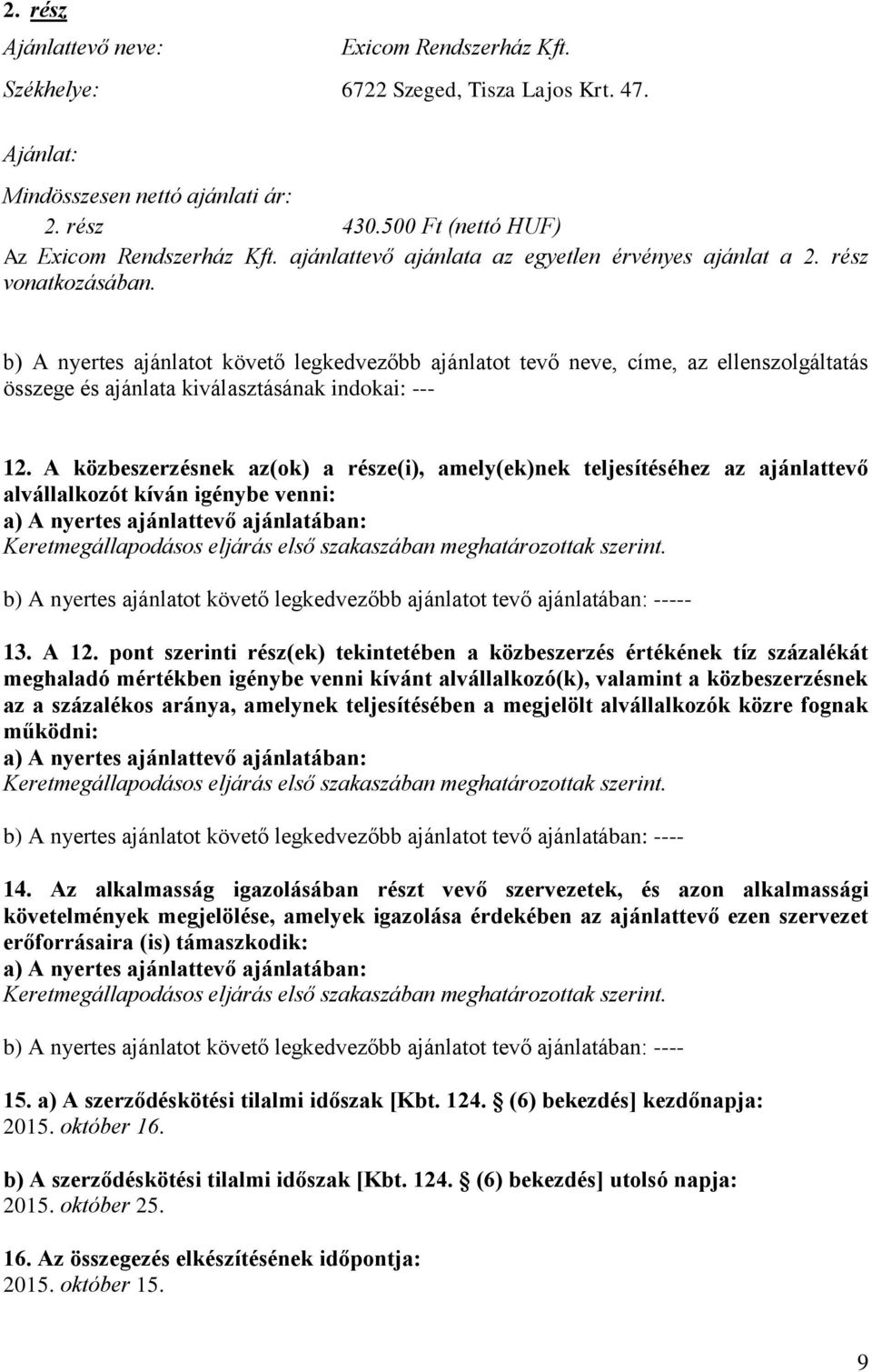 b) A nyertes ajánlatot követő legkedvezőbb ajánlatot tevő neve, címe, az ellenszolgáltatás összege és ajánlata kiválasztásának indokai: --- 12.