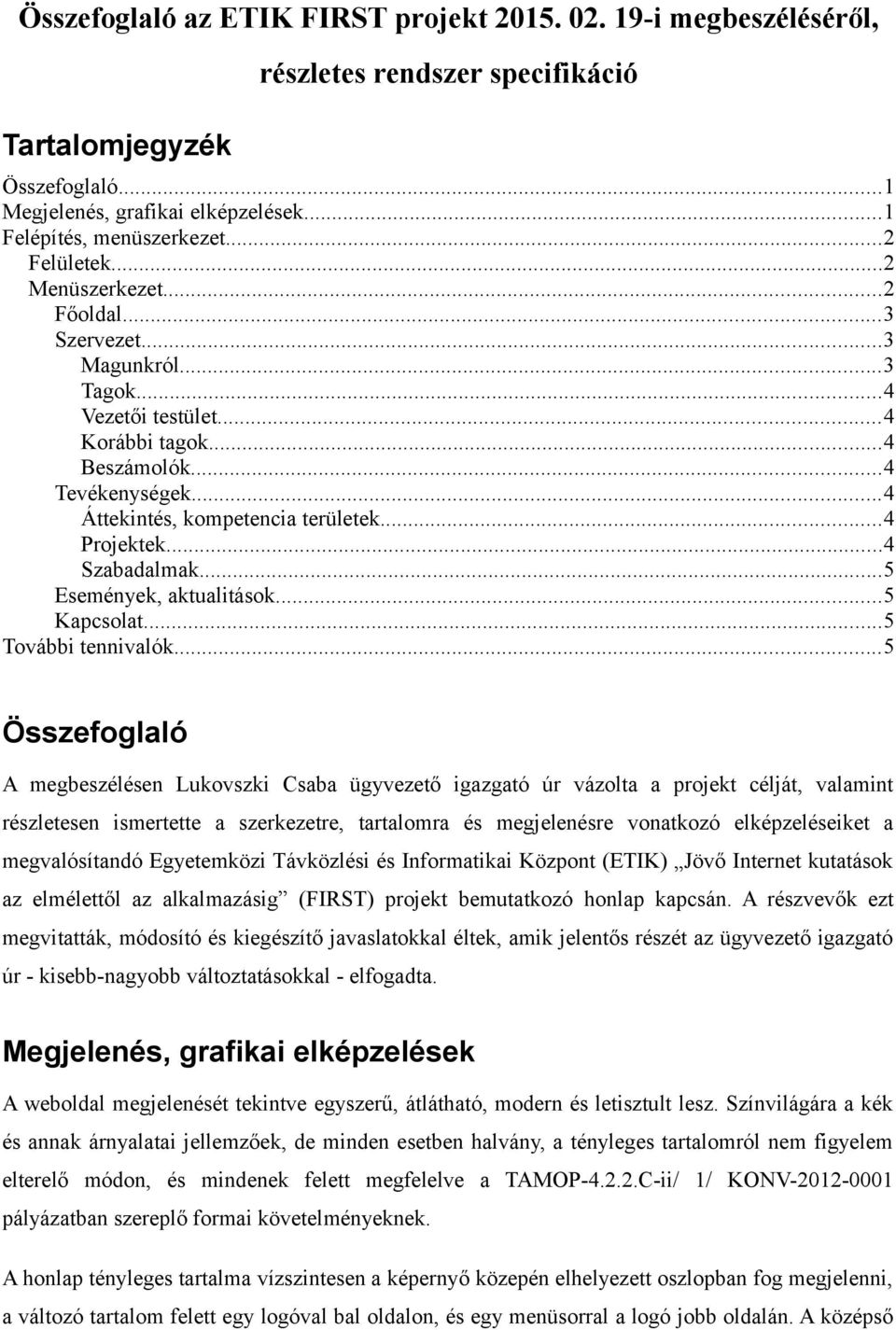 ..4 Projektek...4 Szabadalmak...5 Események, aktualitások...5 Kapcsolat...5 További tennivalók.