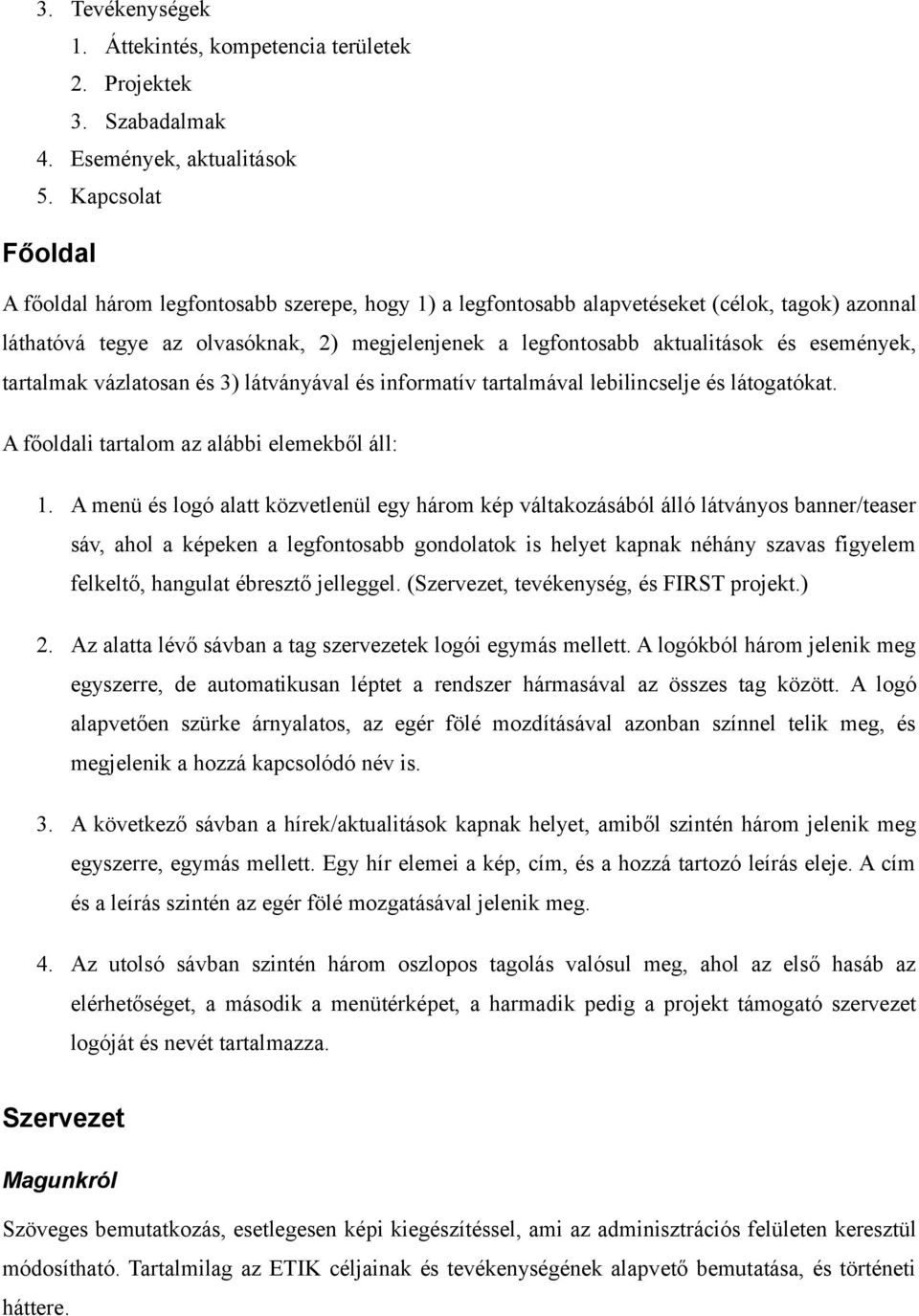 események, tartalmak vázlatosan és 3) látványával és informatív tartalmával lebilincselje és látogatókat. A főoldali tartalom az alábbi elemekből áll: 1.