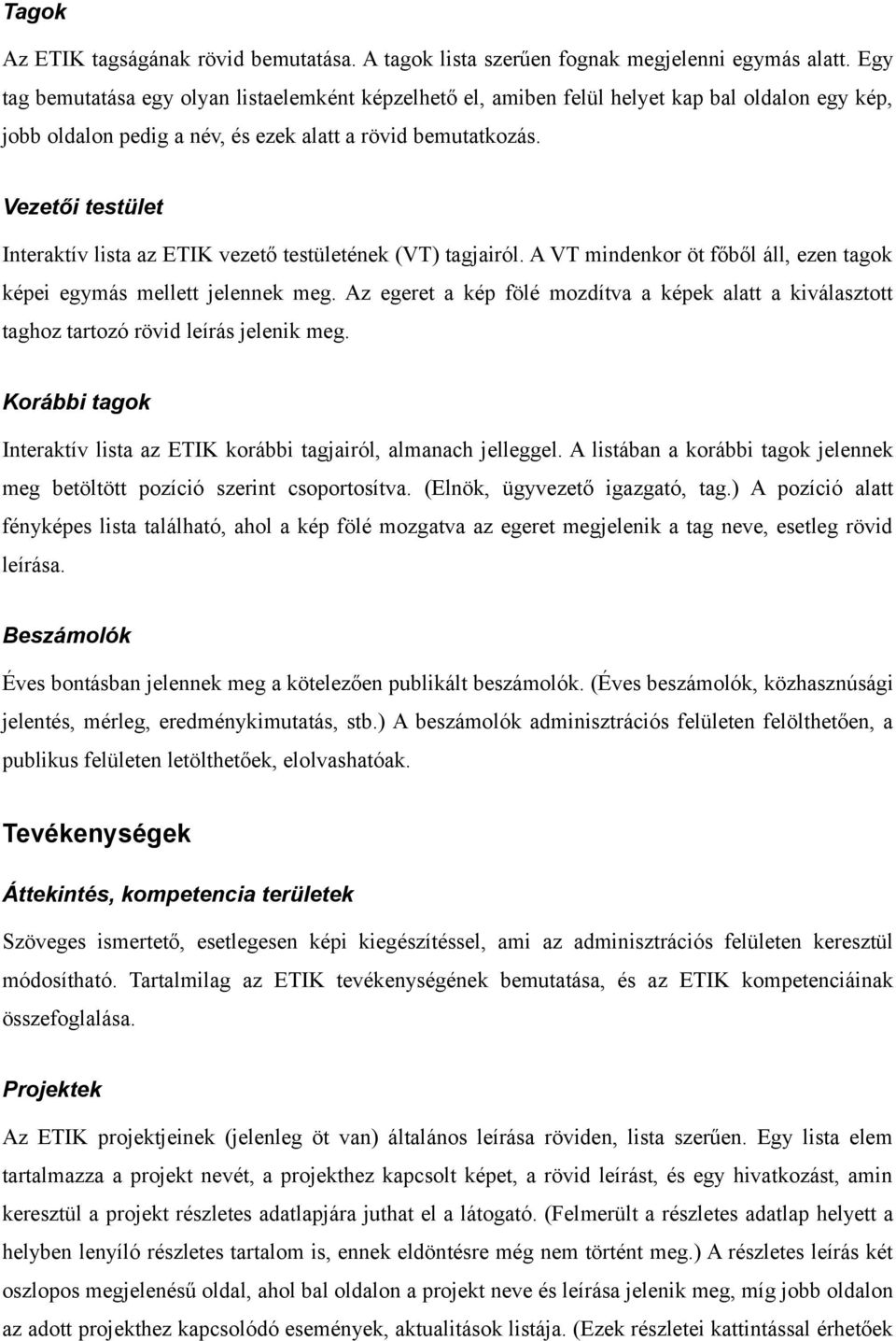 Vezetői testület Interaktív lista az ETIK vezető testületének (VT) tagjairól. A VT mindenkor öt főből áll, ezen tagok képei egymás mellett jelennek meg.