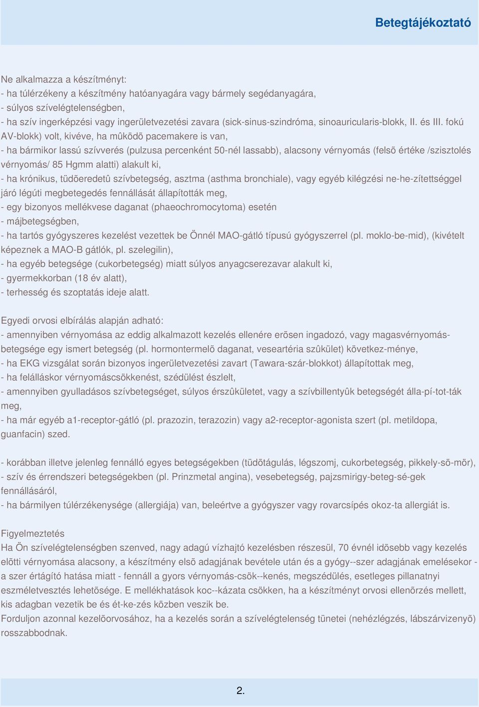 fokú AV-blokk) volt, kivéve, ha mûködõ pacemakere is van, - ha bármikor lassú szívverés (pulzusa percenként 50-nél lassabb), alacsony vérnyomás (felsõ értéke /szisztolés vérnyomás/ 85 Hgmm alatti)