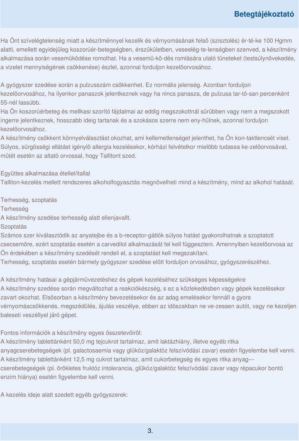 Ha a vesemû-kö-dés romlására utaló tüneteket (testsúlynövekedés, a vizelet mennyiségének csökkenése) észlel, azonnal forduljon kezelõorvosához. A gyógyszer szedése során a pulzusszám csökkenhet.