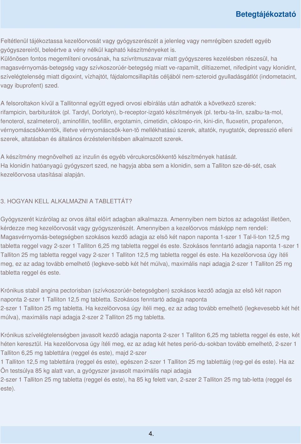 vagy klonidint, szívelégtelenség miatt digoxint, vízhajtót, fájdalomcsillapítás céljából nem-szteroid gyulladásgátlót (indometacint, vagy ibuprofent) szed.