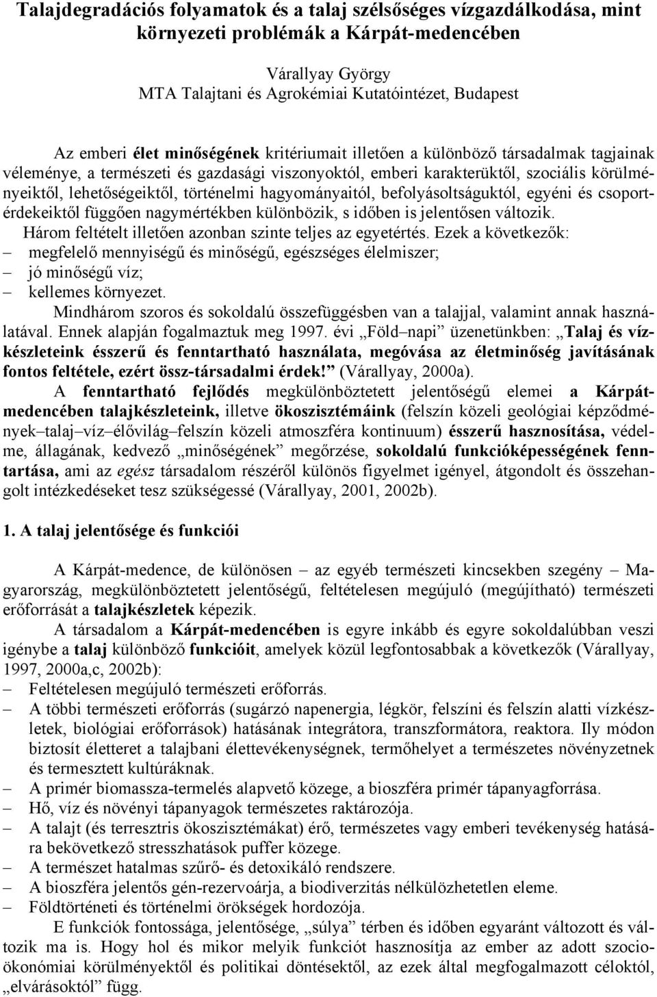 hagyományaitól, befolyásoltságuktól, egyéni és csoportérdekeiktől függően nagymértékben különbözik, s időben is jelentősen változik. Három feltételt illetően azonban szinte teljes az egyetértés.