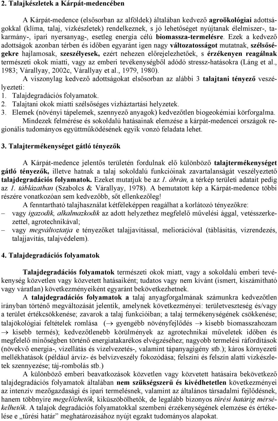 Ezek a kedvező adottságok azonban térben és időben egyaránt igen nagy változatosságot mutatnak, szélsőségekre hajlamosak, szeszélyesek, ezért nehezen előrejelezhetőek, s érzékenyen reagálnak