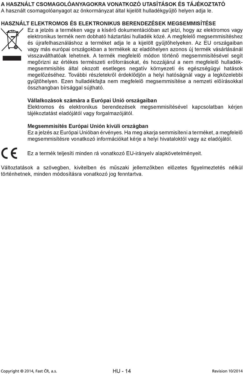 hulladék közé. A megfelelő megsemmisítéshez és újrafelhasználáshoz a terméket adja le a kijelölt gyűjtőhelyeken.