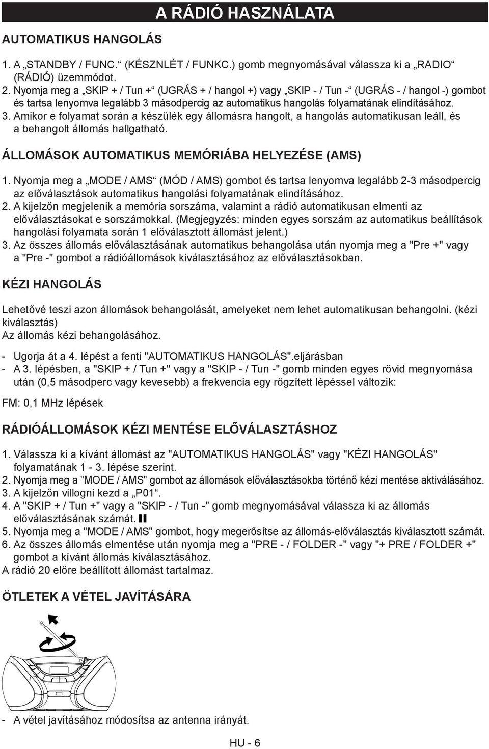 másodpercig az automatikus hangolás folyamatának elindításához. 3. Amikor e folyamat során a készülék egy állomásra hangolt, a hangolás automatikusan leáll, és a behangolt állomás hallgatható.