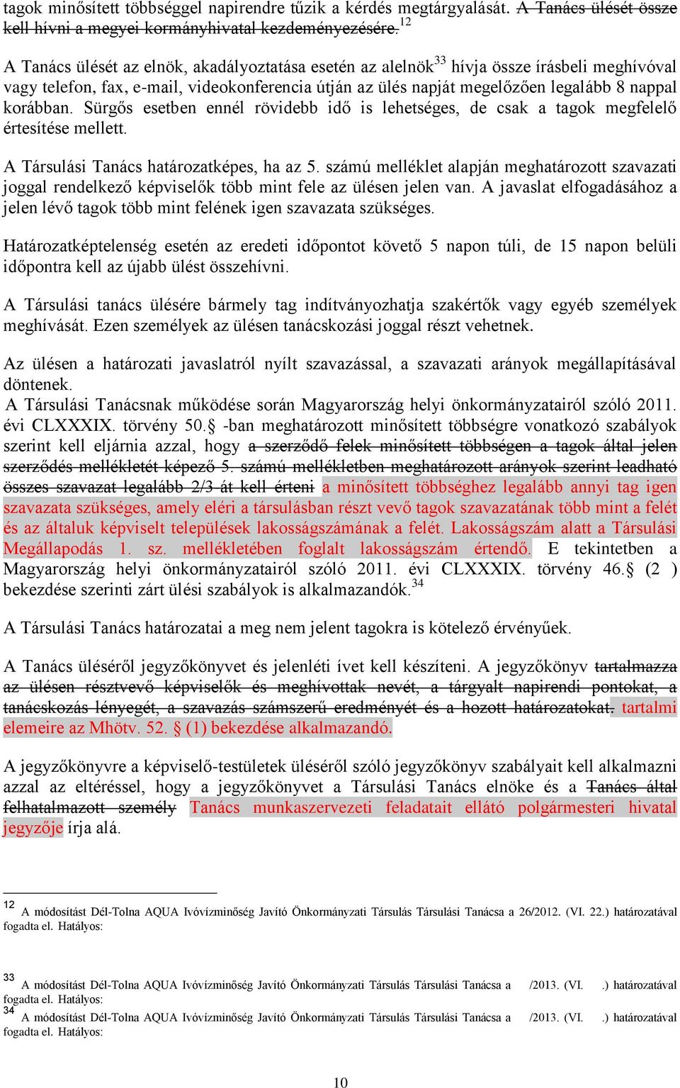 korábban. Sürgős esetben ennél rövidebb idő is lehetséges, de csak a tagok megfelelő értesítése mellett. A Társulási Tanács határozatképes, ha az 5.
