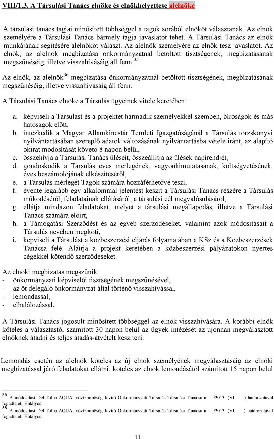 Az elnök, az alelnök megbízatása önkormányzatnál betöltött tisztségének, megbízatásának megszűnéséig, illetve visszahívásáig áll fenn.