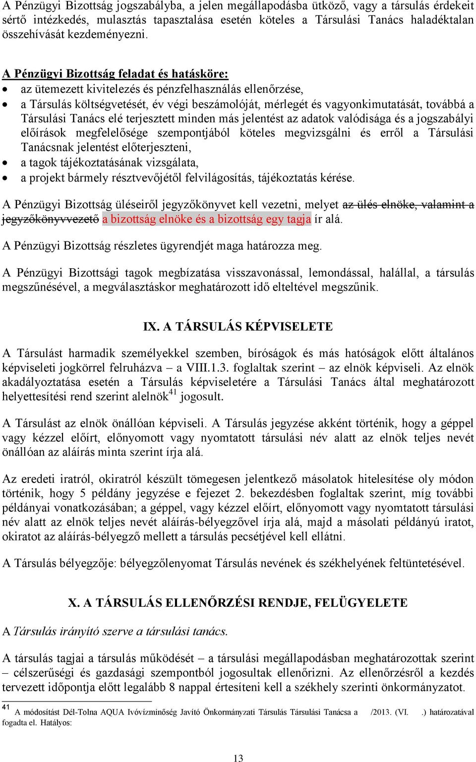 A Pénzügyi Bizottság feladat és hatásköre: az ütemezett kivitelezés és pénzfelhasználás ellenőrzése, a Társulás költségvetését, év végi beszámolóját, mérlegét és vagyonkimutatását, továbbá a