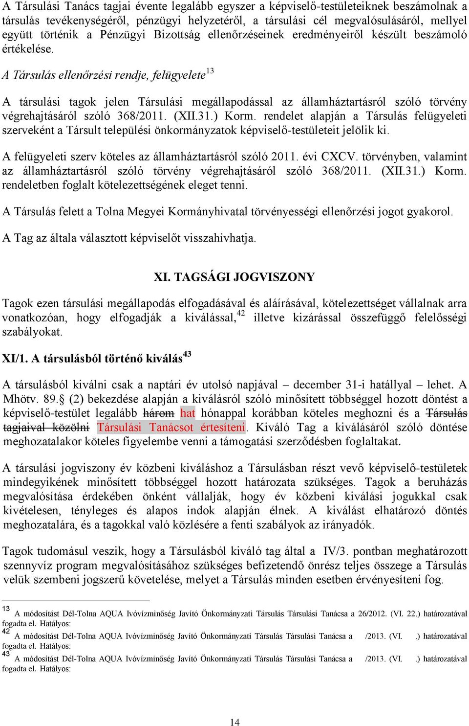 A Társulás ellenőrzési rendje, felügyelete 13 A társulási tagok jelen Társulási megállapodással az államháztartásról szóló törvény végrehajtásáról szóló 368/2011. (XII.31.) Korm.