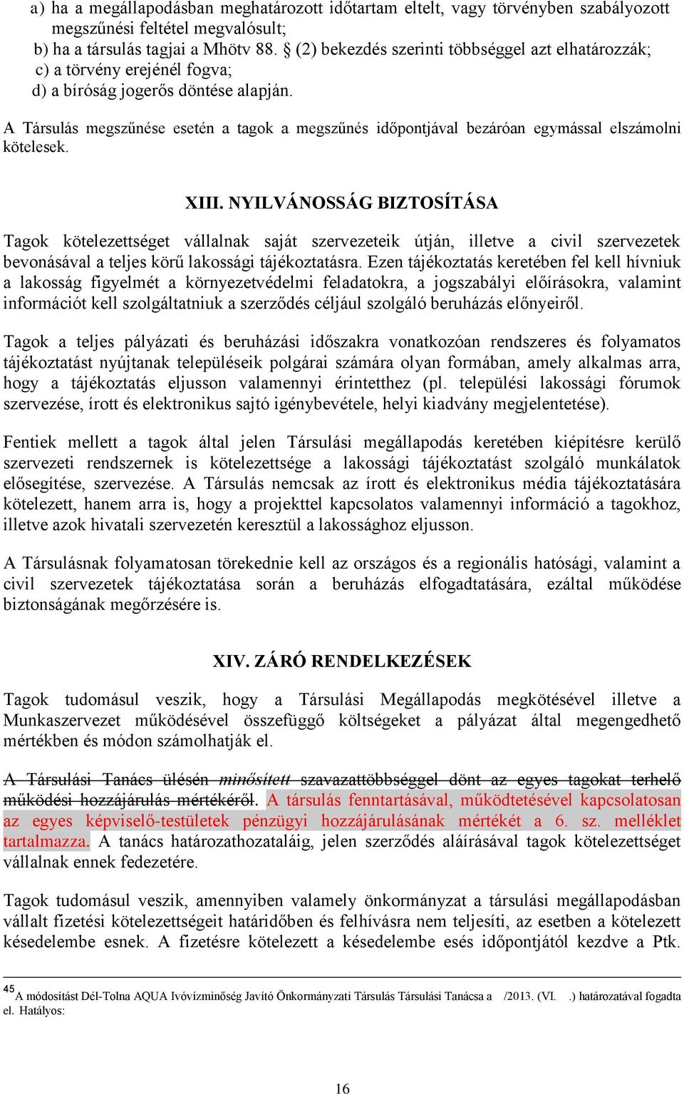 A Társulás megszűnése esetén a tagok a megszűnés időpontjával bezáróan egymással elszámolni kötelesek. XIII.