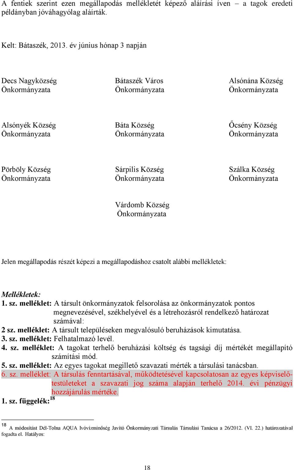 Pörböly Község Sárpilis Község Szálka Község Önkormányzata Önkormányzata Önkormányzata Várdomb Község Önkormányzata Jelen megállapodás részét képezi a megállapodáshoz csatolt alábbi mellékletek: