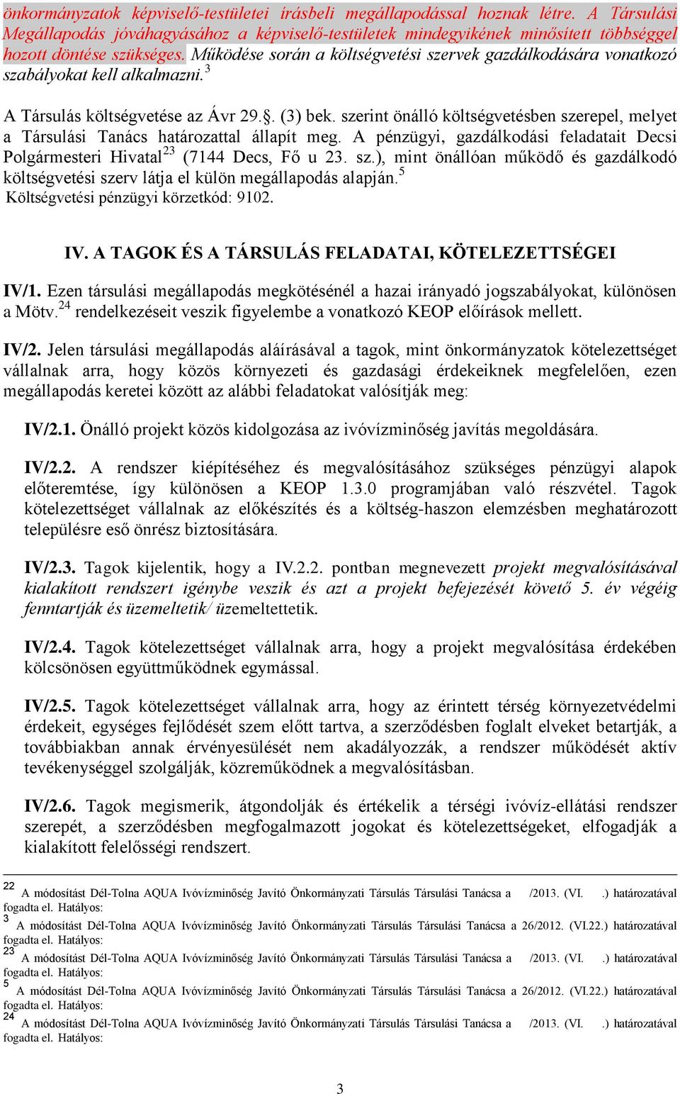 szerint önálló költségvetésben szerepel, melyet a Társulási Tanács határozattal állapít meg. A pénzügyi, gazdálkodási feladatait Decsi Polgármesteri Hivatal 23 (7144 Decs, Fő u 23. sz.), mint önállóan működő és gazdálkodó költségvetési szerv látja el külön megállapodás alapján.