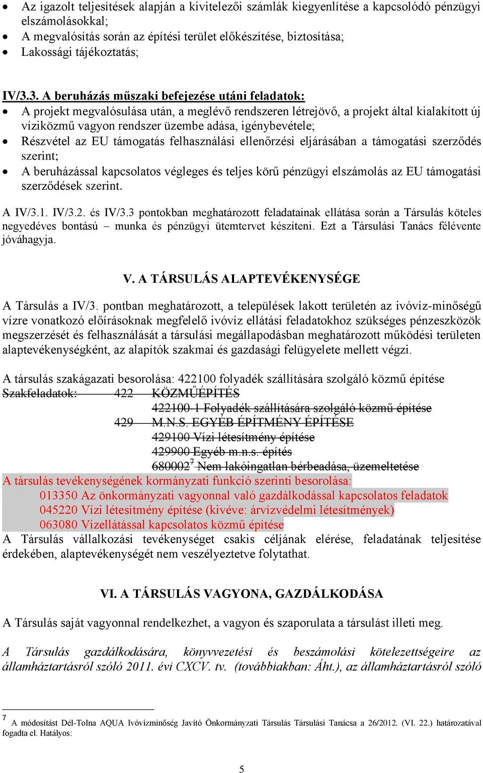igénybevétele; Részvétel az EU támogatás felhasználási ellenőrzési eljárásában a támogatási szerződés szerint; A beruházással kapcsolatos végleges és teljes körű pénzügyi elszámolás az EU támogatási