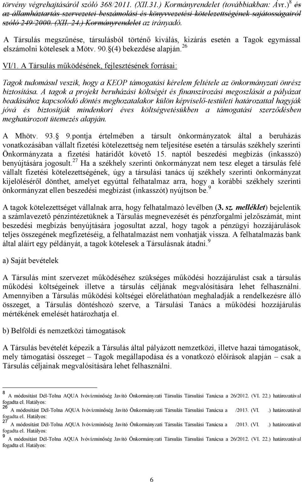 A Társulás működésének, fejlesztésének forrásai: Tagok tudomásul veszik, hogy a KEOP támogatási kérelem feltétele az önkormányzati önrész biztosítása.