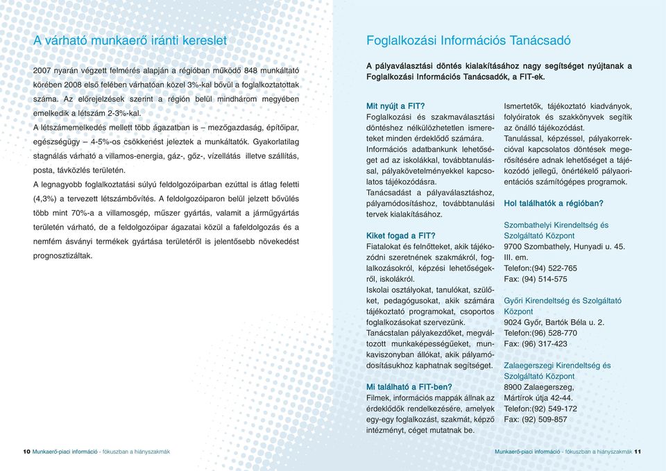 A létszámemelkedés mellett több ágazatban is mezôgazdaság, építôipar, egészségügy 4-5%-os csökkenést jeleztek a munkáltatók.