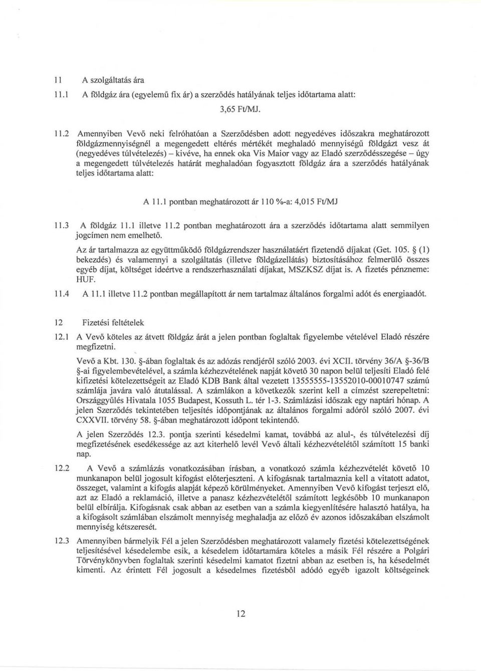 2 Amennyiben Vevő neki felróhatóan a Szerződésben adott negyedéves időszakra meghatározott földgázmennyiségnél a megengedett eltérés mértékét meghaladó mennyiségű földgázt vesz át (negyedéves