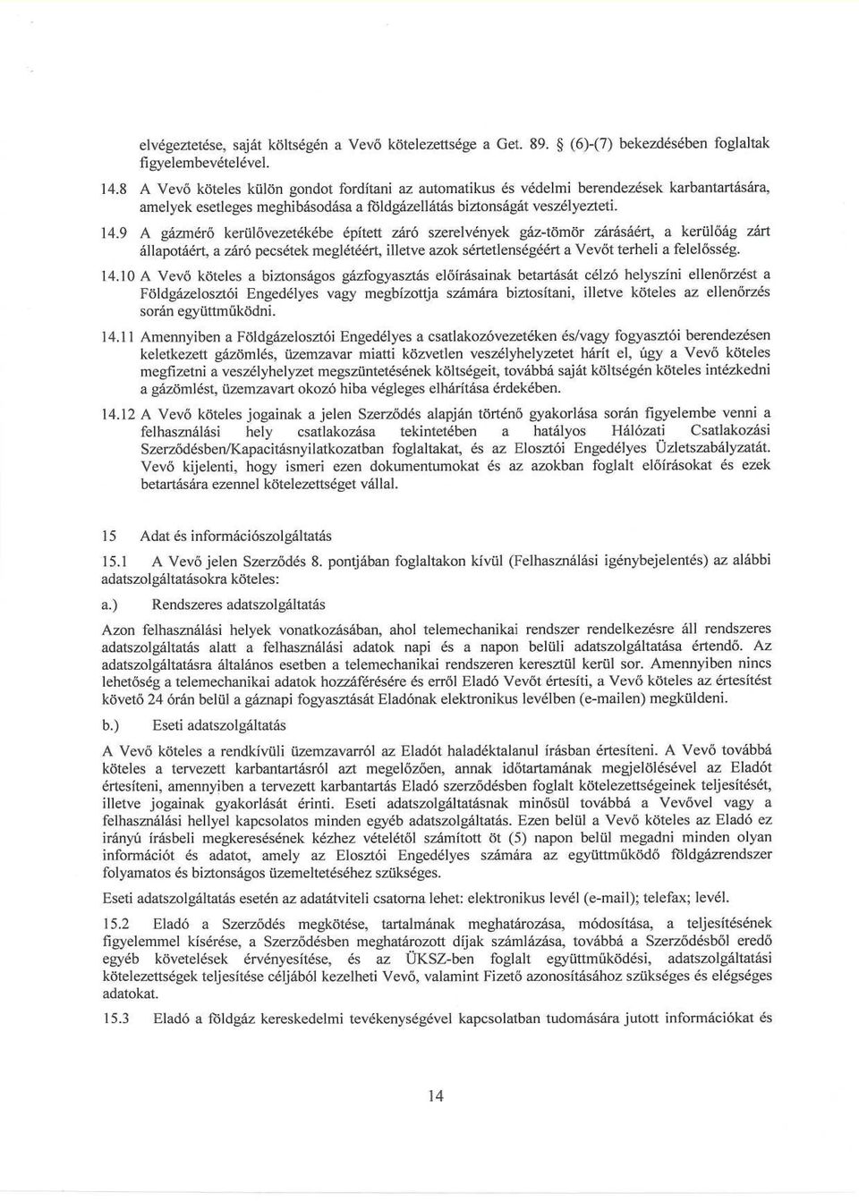 9 A gázmérő kerülővezetékébe épített záró szerelvények gáz-tömör zárásáért, a kerülőág zárt állapotáért, a záró pecsétek meglétéért, illetve azok sértetlenségéért a Vevőt terheli a felelősség. 14.