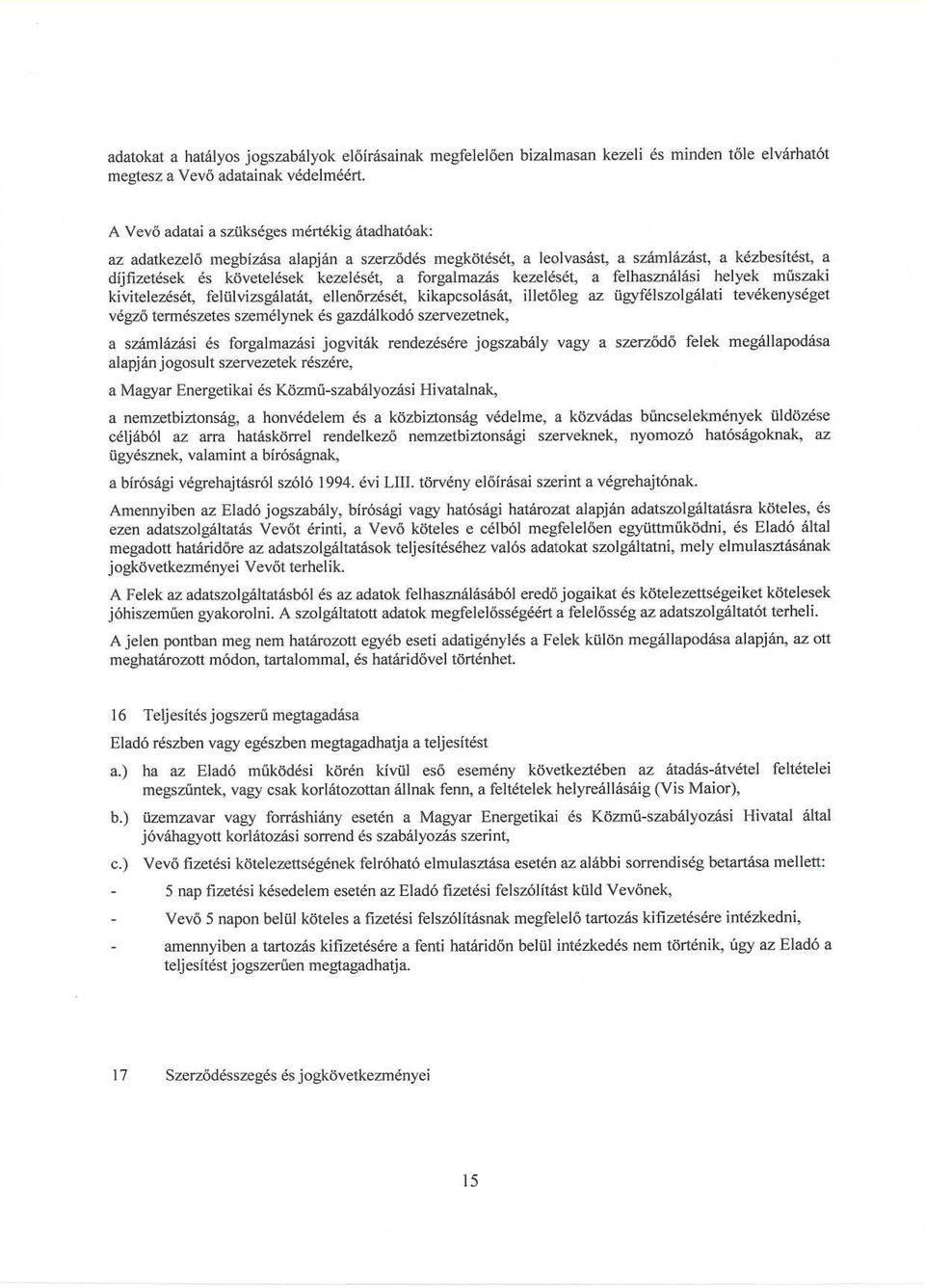 forgalmazás kezelését, a felhasználási helyek műszaki kivitelezését, felülvizsgálatát, ellenőrzését, kikapcsolását, illetőleg az ügyfélszolgálati tevékenységet végző természetes személynek és