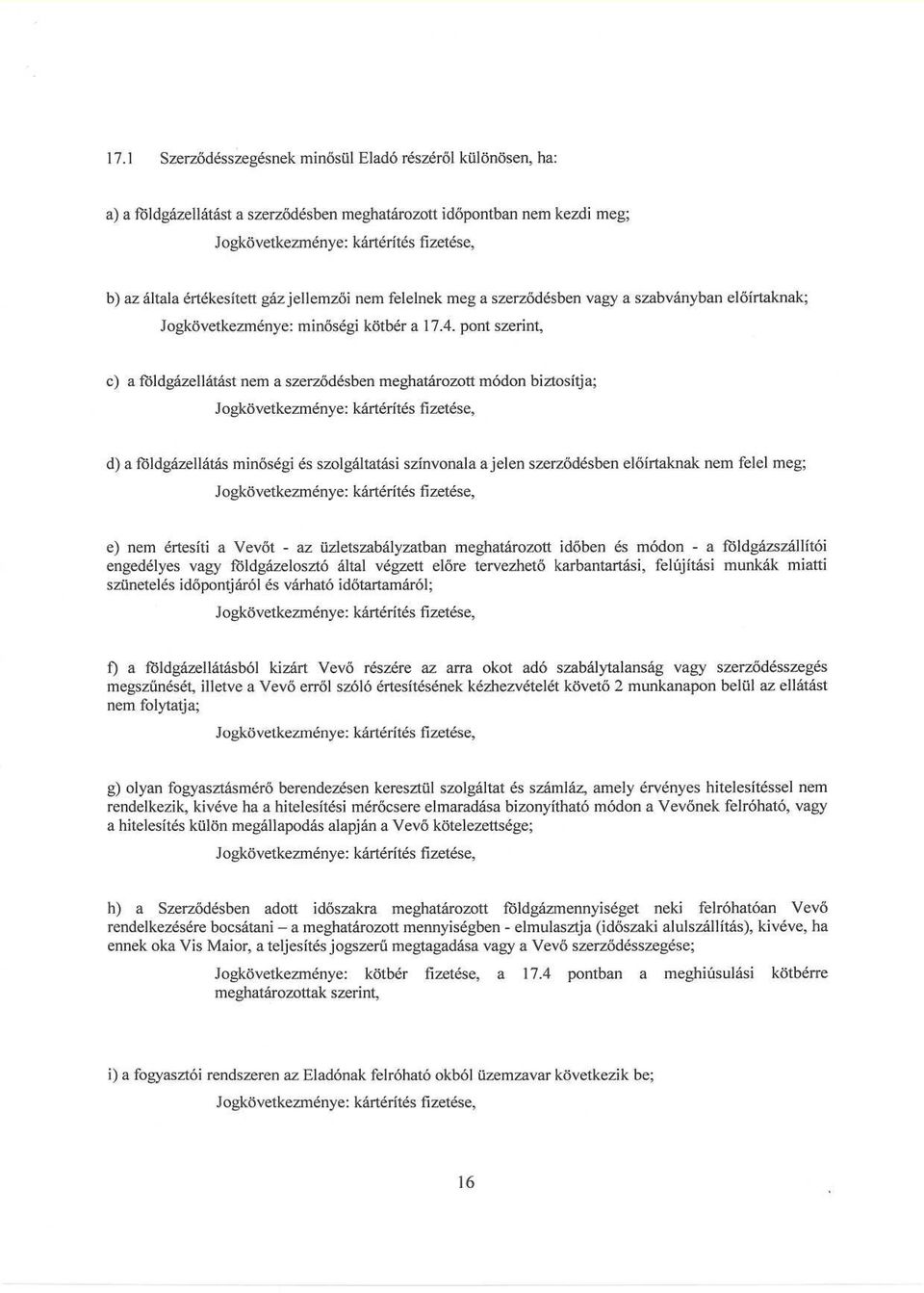 pont szerint, c) a földgázellátást nem a szerződésben meghatározott módon biztosítja ; Jogkövetkezménye : kártérítés fizetése, d) a földgázellátás minőségi és szolgáltatási színvonala a jelen