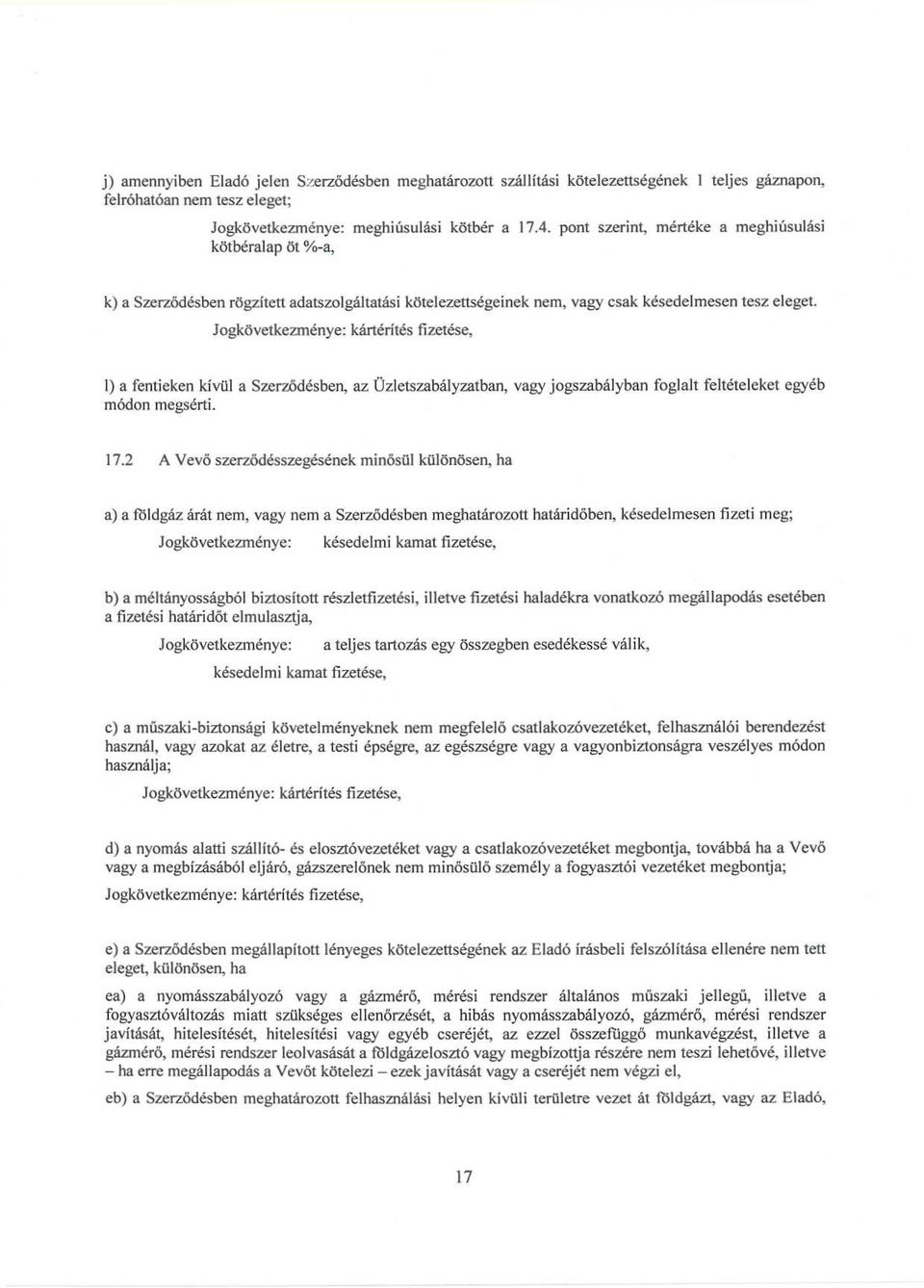 Jogkövetkezménye : kártérítés fizetése, 1) a fentieken kívül a Szerződésben, az Üzletszabályzatban, vagy jogszabályban foglalt feltételeket egyéb módon megsérti. 17.