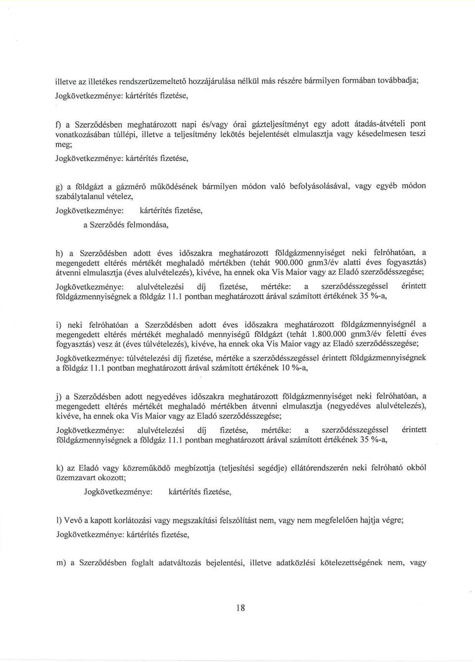 g) a földgázt a gázmérő működésének bármilyen módon való befolyásolásával, vagy egyéb módon szabálytalanul vételez, Jogkövetkezménye : kártérítés fizetése, a Szerződés felmondása, h) a Szerződésben