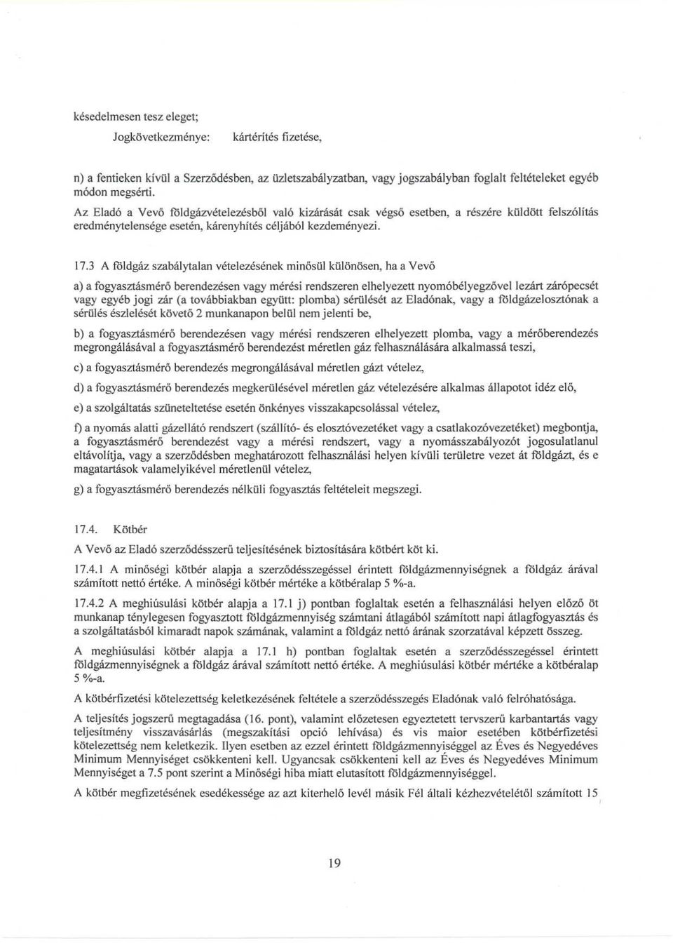 3 A földgáz szabálytalan vételezésének minősül különösen, ha a Vevő a) a fogyasztásmérő berendezésen vagy mérési rendszeren elhelyezett nyomóbélyegzővel lezárt zárópecsét vagy egyéb jogi zár (a