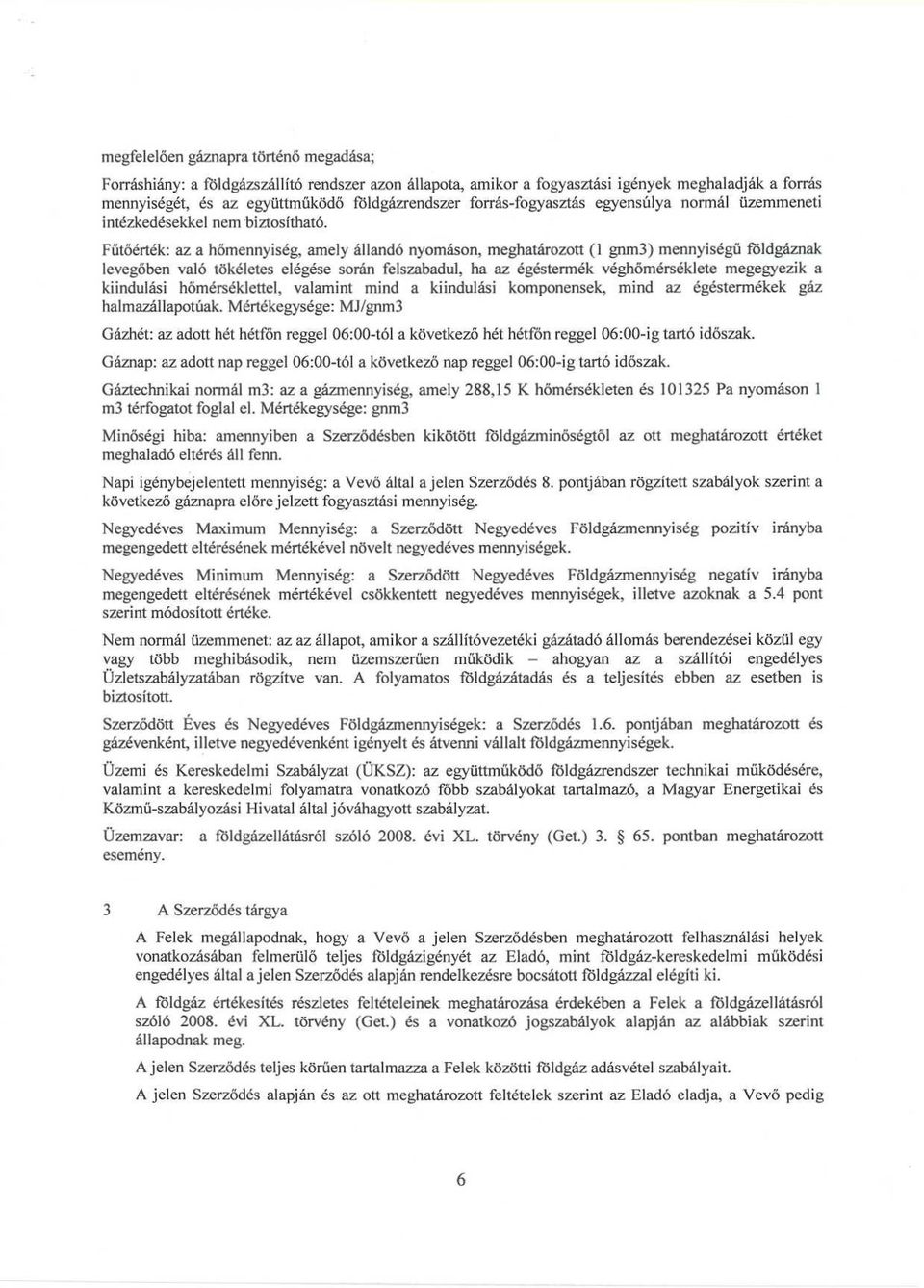 Fűtőérték : az a hőmennyiség, amely állandó nyomáson, meghatározott (1 gnm3) mennyiségű földgáznak levegőben való tökéletes elégése során felszabadul, ha az égéstermék véghőmérséklete megegyezik a