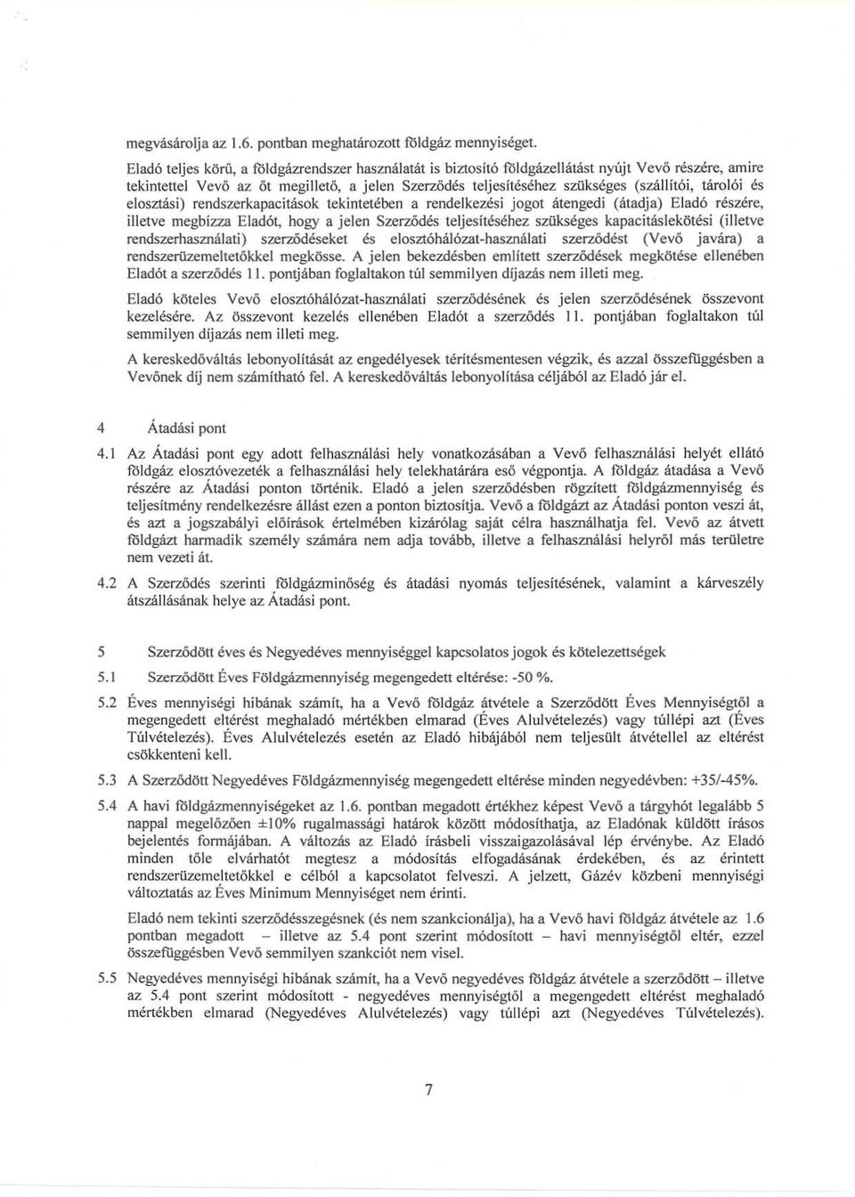 tárolói és elosztási) rendszerkapacitások tekintetében a rendelkezési jogot átengedi (átadja) Eladó részére, illetve megbízza Eladót, hogy a jelen Szerződés teljesítéséhez szükséges kapacitáslekötési