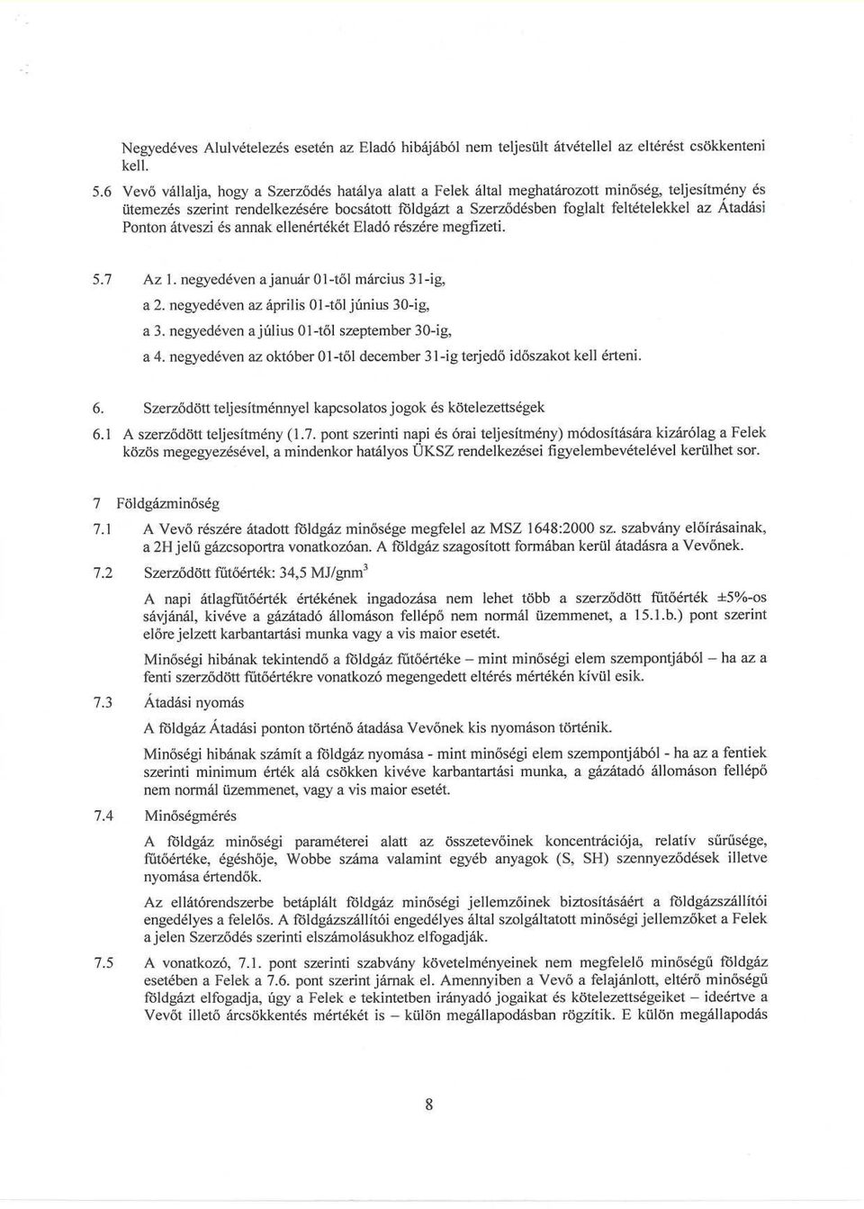 Ponton átveszi és annak ellenértékét Eladó részére megfizeti. 5.7 Az 1. negyedéven a január Ol-től március 31-ig, a 2. negyedéven az április 01-től június 30-ig, a 3.
