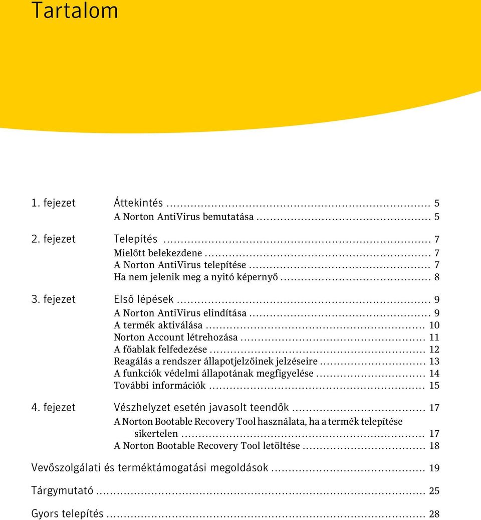 .. 12 Reagálás a rendszer állapotjelzőinek jelzéseire... 13 A funkciók védelmi állapotának megfigyelése... 14 További információk... 15 4. fejezet Vészhelyzet esetén javasolt teendők.