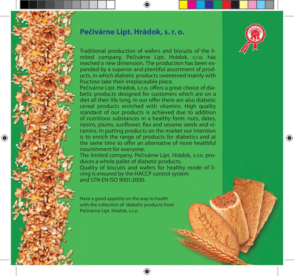 Hrádok, s.r.o. offers a great choice of diabetic products designed for customers which are on a diet all their life long. In our offer there are also diabetic cereal products enriched with vitamins.