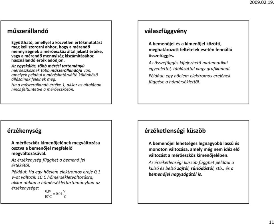 Ha a műszerállandó értéke 1, akkor az általában nincs feltüntetve a mérőeszközön. válaszfüggvény A bemenőjel és a kimenőjel közötti, meghatározott feltételek esetén fennálló összefüggés.
