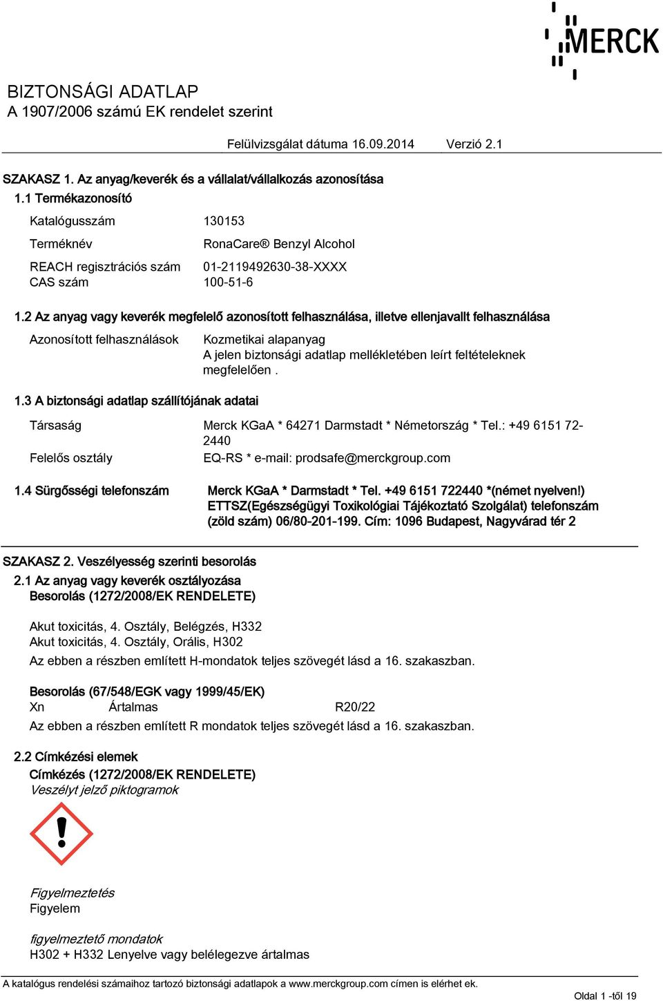 3 A biztonsági adatlap szállítójának adatai Kozmetikai alapanyag A jelen biztonsági adatlap mellékletében leírt feltételeknek megfelelően. Társaság Merck KGaA * 64271 Darmstadt * Németország * Tel.