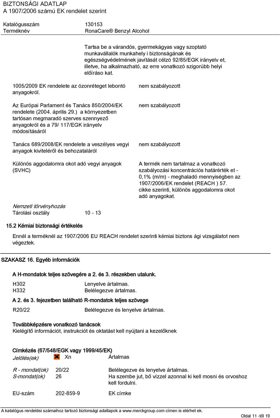 ) a környezetben tartósan megmaradó szerves szennyező anyagokról és a 79/ 117/EGK irányelv módosításáról Tanács 689/2008/EK rendelete a veszélyes vegyi anyagok kiviteléről és behozataláról Különös