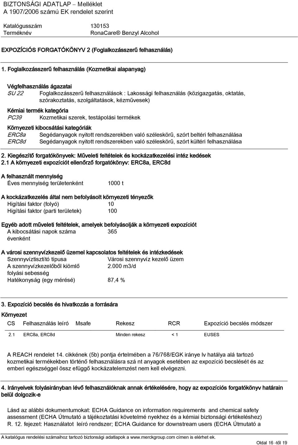 kézművesek) Kémiai termék kategória PC39 Kozmetikai szerek, testápolási termékek Környezeti kibocsátási kategóriák ERC8a Segédanyagok nyitott rendszerekben való széleskörű, szórt beltéri