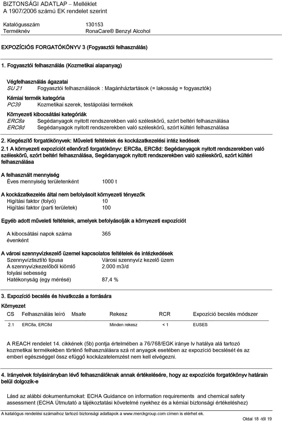 testápolási termékek Környezeti kibocsátási kategóriák ERC8a Segédanyagok nyitott rendszerekben való széleskörű, szórt beltéri felhasználása ERC8d Segédanyagok nyitott rendszerekben való széleskörű,