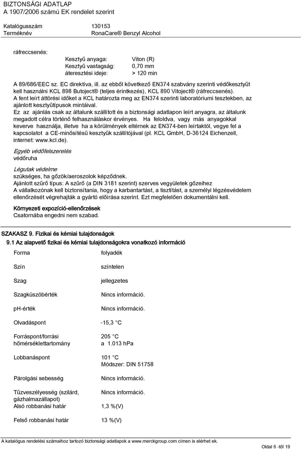 A fent leírt áttörési időket a KCL határozta meg az EN374 szerinti laboratóriumi tesztekben, az ajánlott kesztyűtípusok mintáival.