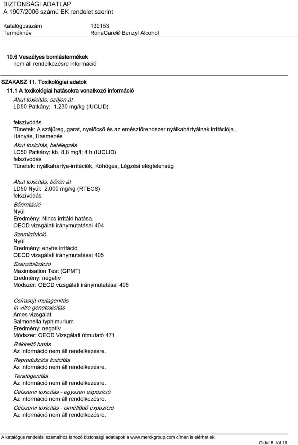 8,8 mg/l; 4 h (IUCLID) felszívódás Tünetek: nyálkahártya-irritációk, Köhögés, Légzési elégtelenség Akut toxicitás, bőrön át LD50 Nyúl: 2.