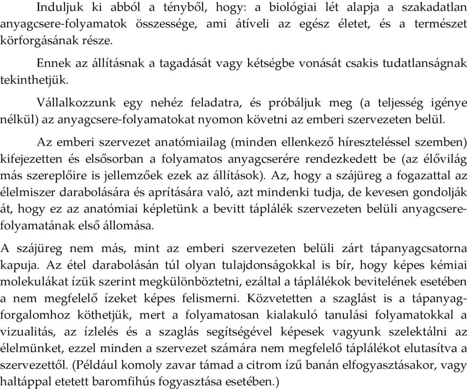 Vállalkozzunk egy nehéz feladatra, és próbáljuk meg (a teljesség igénye nélkül) az anyagcsere-folyamatokat nyomon követni az emberi szervezeten belül.