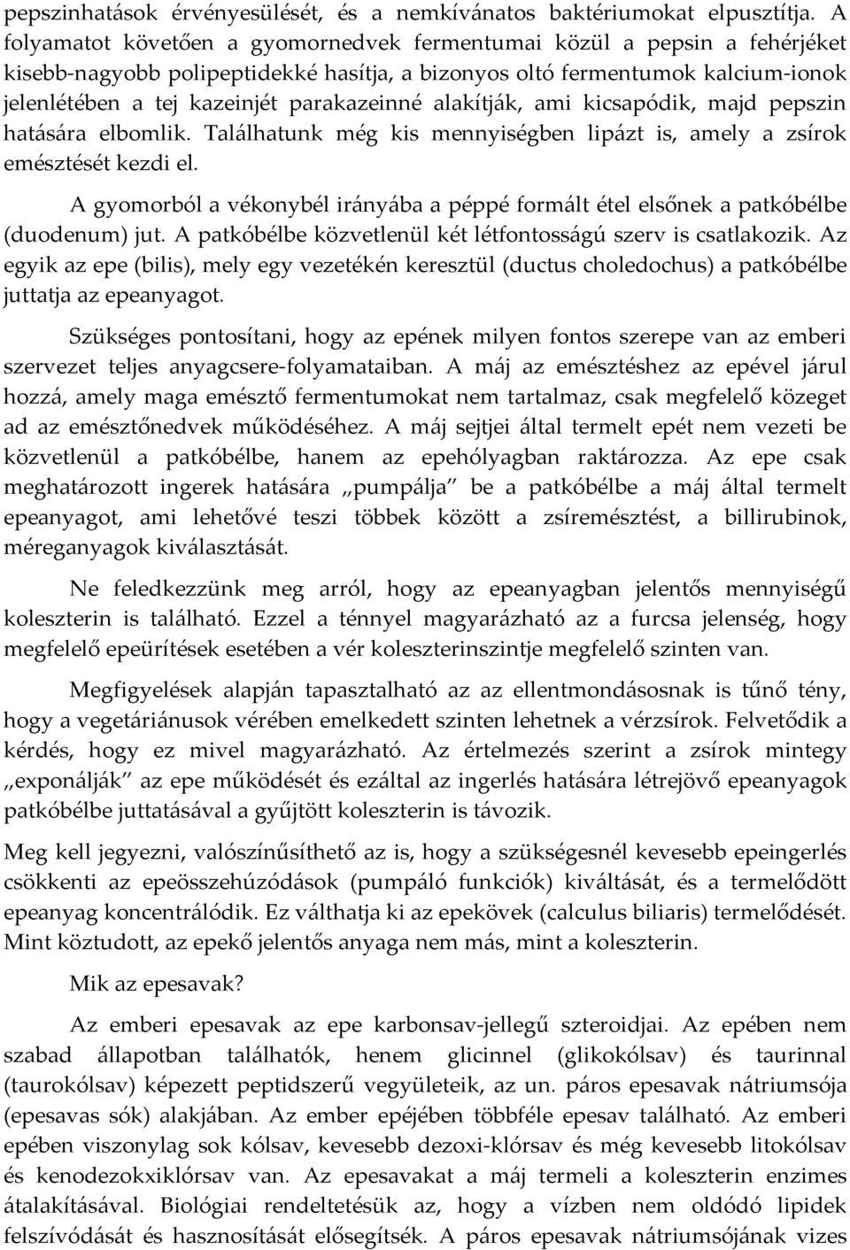 alakítják, ami kicsapódik, majd pepszin hatására elbomlik. Találhatunk még kis mennyiségben lipázt is, amely a zsírok emésztését kezdi el.