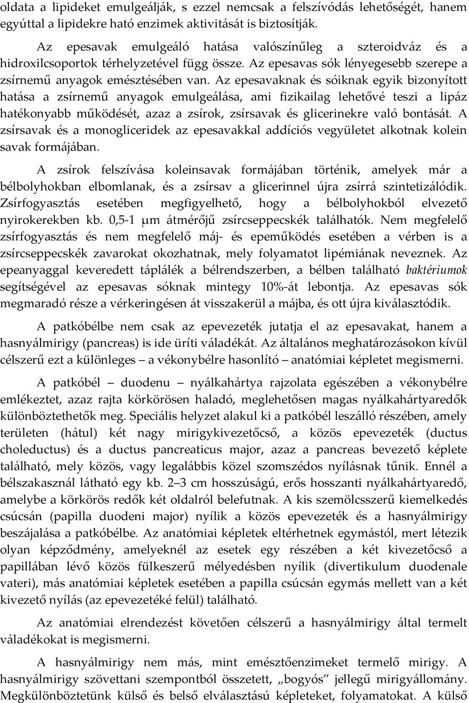 Az epesavaknak és sóiknak egyik bizonyított hatása a zsírnemű anyagok emulgeálása, ami fizikailag lehetővé teszi a lipáz hatékonyabb működését, azaz a zsírok, zsírsavak és glicerinekre való bontását.