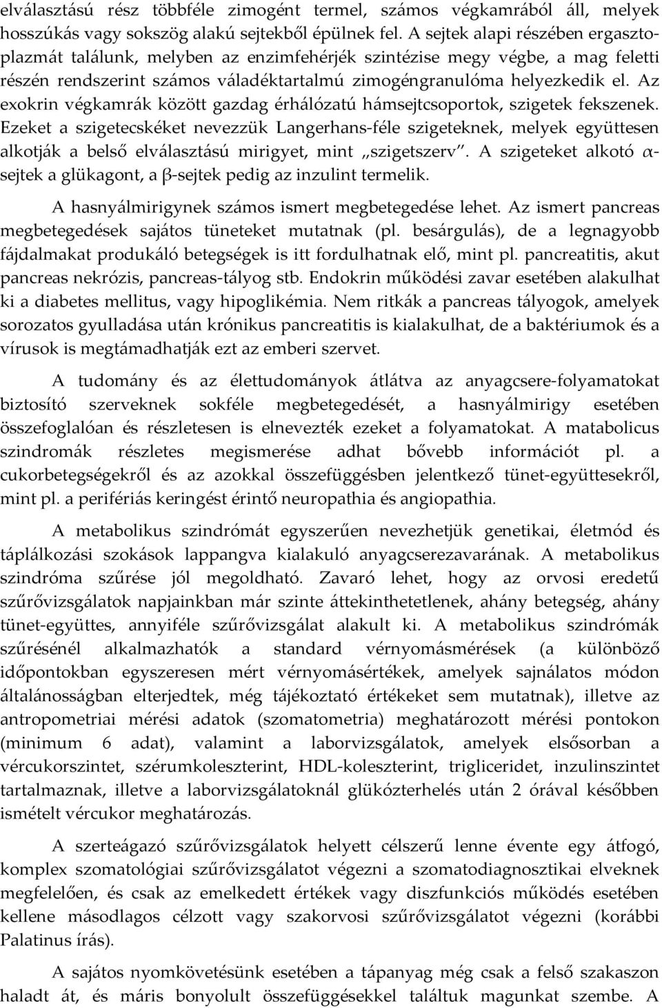 Az exokrin végkamrák között gazdag érhálózatú hámsejtcsoportok, szigetek fekszenek.